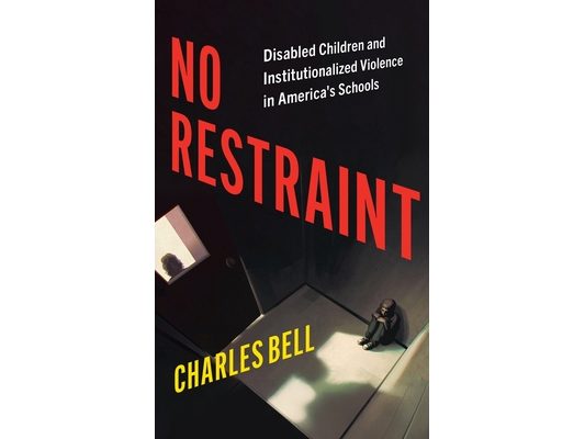 No Restraint: Disabled Children and Institutionalized Violence in America's Schools