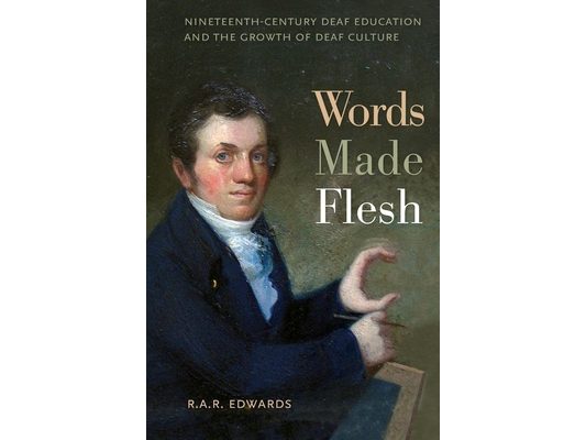 Words Made Flesh: Nineteenth-Century Deaf Education and the Growth of Deaf Culture
