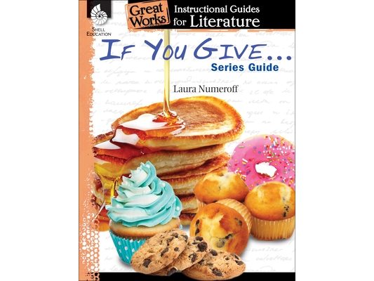 If You Give . . . Series Guide: An Instructional Guide for Literature