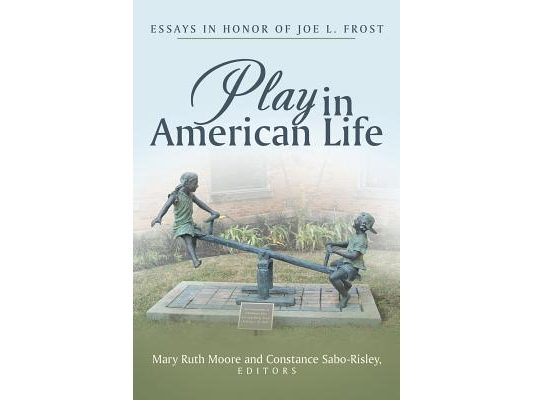 Play in American Life: Essays in Honor of Joe L. Frost