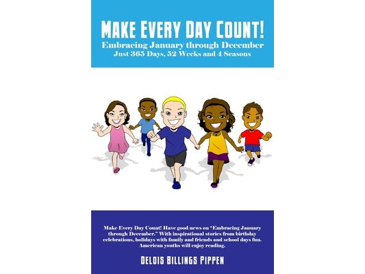 Make Every Day Count!: Embracing January through December: Just 365 Days, 52 Weeks and 4 Seasons