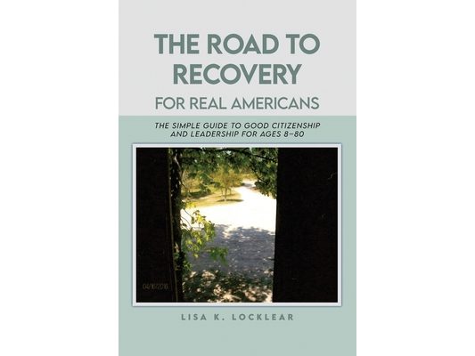 The Road to Recovery for Real Americans: The Simple Guide to Good Citizenship and Leadership for Ages 8-80
