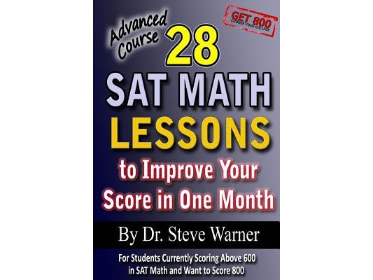 28 SAT Math Lessons to Improve Your Score in One Month - Advanced Course: For Students Currently Scoring Above 600 in SAT Math and Want to Score 800