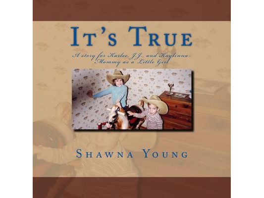 It's True: A story for Karlee, J.J., and Kaylinna- Mommy as a Little Girl
