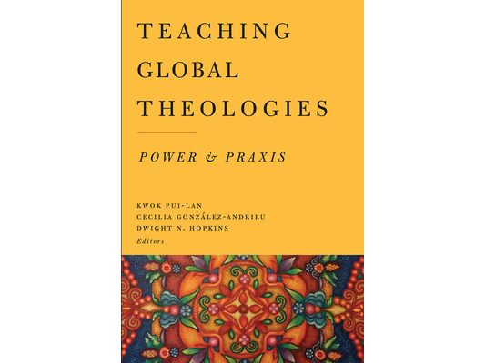 Teaching Global Theologies: Power and PRAXIS