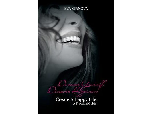 Discover Yourself, Discover Happiness: Create a Happy Life - A Practical Guide