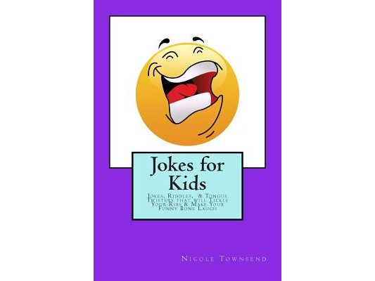 Jokes for Kids: Jokes, Riddles, & Tongue Twisters That Will Tickle Your Ribs & Make Your Funny Bone Laugh