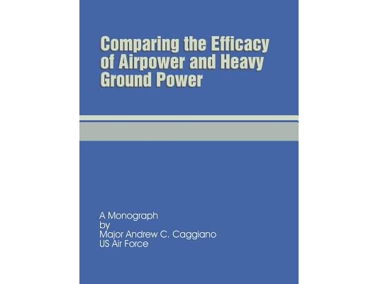 Comparing the Efficacy of Airpower and Heavy Ground Power