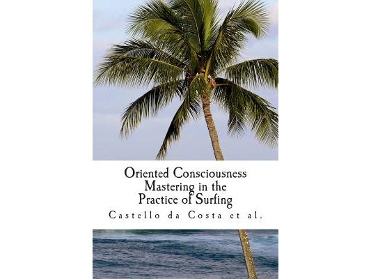 Oriented Consciousness Mastering in the Practice of Surfing: A book about the Learning of Surfing