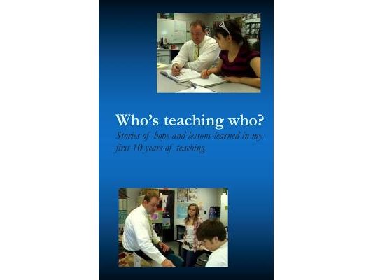 Who's teaching who?: Stories of hope and lessons learned in my first 10 years of teaching