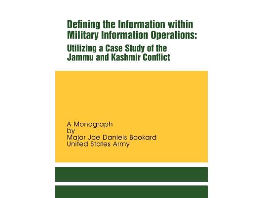 Defining the Information within Military Information Operations: Utilizing a Case Study of the Jammu and Kashmir Confl ict