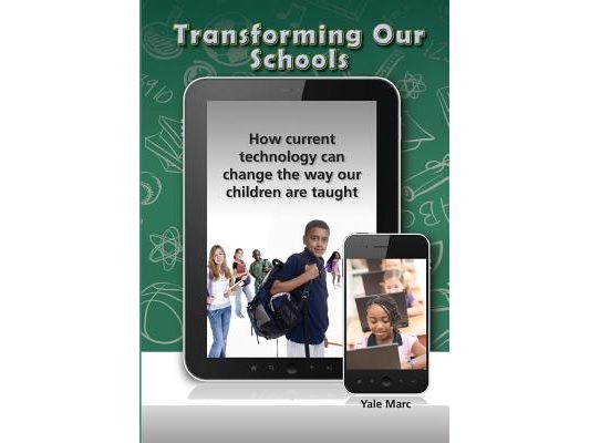 Transforming Our Schools: How current technology can change the way our children are taught
