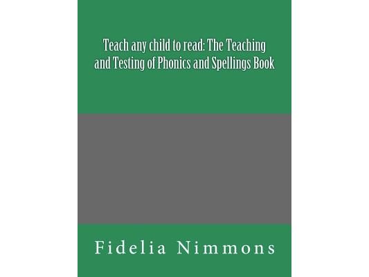 Teach any child to read: The Teaching and Testing of Phonics and Spellings Book: Includes dictations