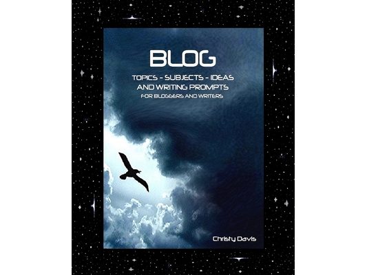 Blog Topics, Subjects, Ideas and Writing Prompts: For Bloggers and Writers