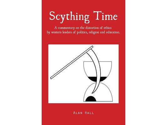 Scything Time: A commentary on the distortion of ethics by western leaders of politics, religion and education.
