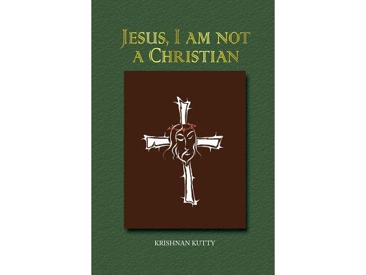 Jesus, I am not a Christian: (Lectures and Essays)