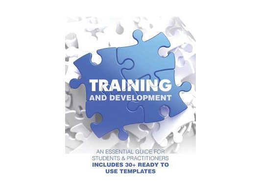Training and Development: An Essential Guide for Students & Practitioners; Includes 30+ Ready to Use Templates