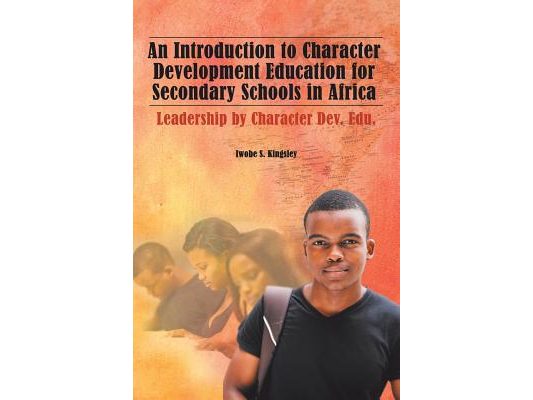 An Introduction to Character Development Education for Secondary Schools in Africa: Leadership by Character Dev. Edu.