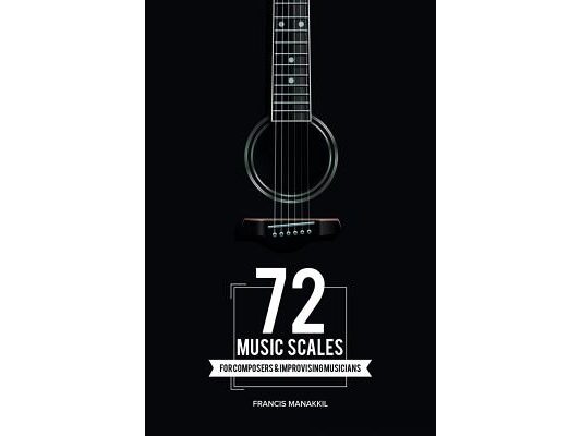 72 Music Scales: For Composers & Improvising Musicians