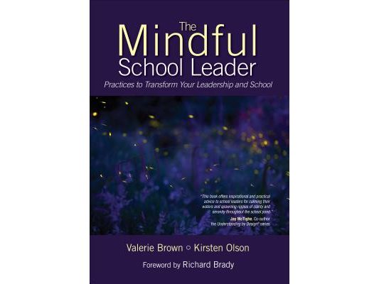 The Mindful School Leader: Practices to Transform Your Leadership and School