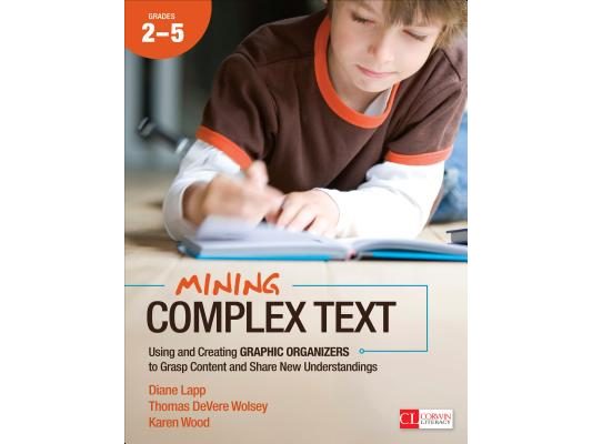 Mining Complex Text, Grades 2-5: Using and Creating Graphic Organizers to Grasp Content and Share New Understandings