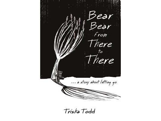 Bear Bear from There to There: ...A Story About Letting Go