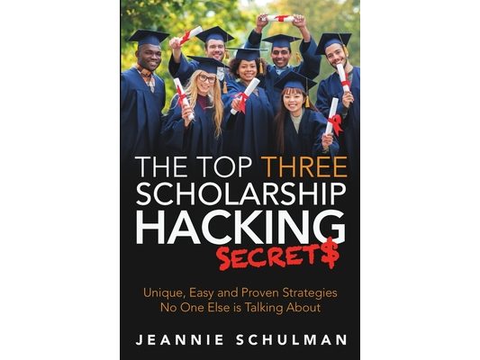 The Top Three Scholarship Hacking Secrets: Unique, Easy and Proven Strategies No One Else is Talking About