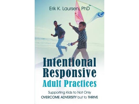 Intentional Responsive Adult Practices: Supporting Kids to Not Only Overcome Adversity but to Thrive