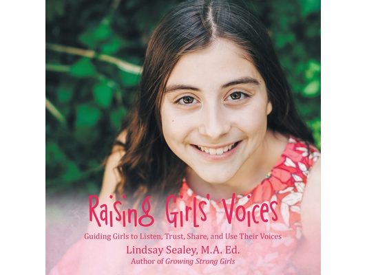 Raising Girls' Voices: Guiding Girls to Listen, Trust, Share, and Use Their Voices