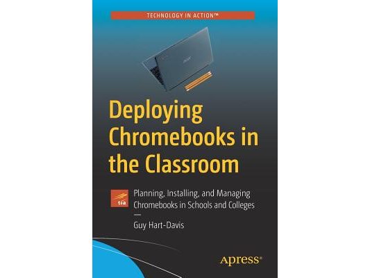 Deploying Chromebooks in the Classroom: Planning, Installing, and Managing Chromebooks in Schools and Colleges