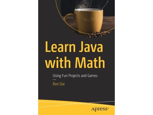 Learn Java with Math: Using Fun Projects and Games