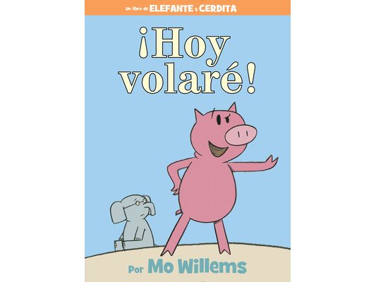 ¡Hoy Volaré!-An Elephant and Piggie Book, Spanish Edition
