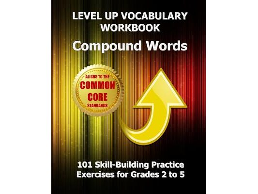 LEVEL UP VOCABULARY WORKBOOK Compound Words: 101 Skill-Building Practice Exercises for Grades 2 to 5