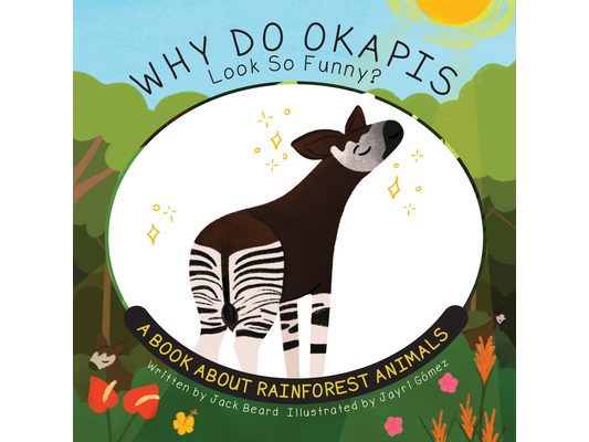 Why Do Okapis Look So Funny?: A Book about Rainforest Animals
