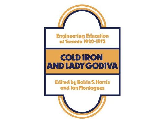 Cold Iron and Lady Godiva: Engineering Education at Toronto 1920-1972