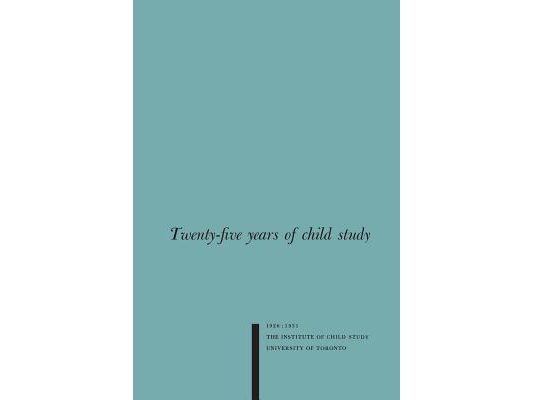Twenty-Five Years of Child Study: The Development of the Programme and Review of the Research at the Institute of Child Study, University of Toronto 1