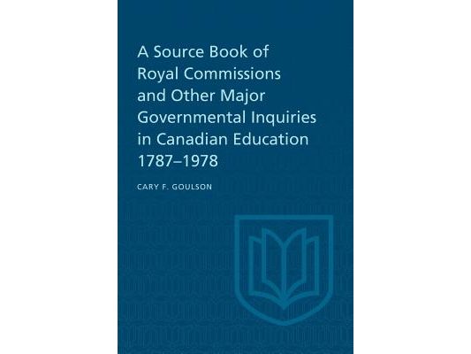 A Source Book of Royal Commissions and Other Major Governmental Inquiries in Canadian Education, 1787-1978