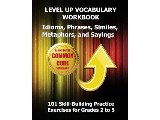 LEVEL UP VOCABULARY WORKBOOK Idioms, Phrases, Similes, Metaphors, and Sayings