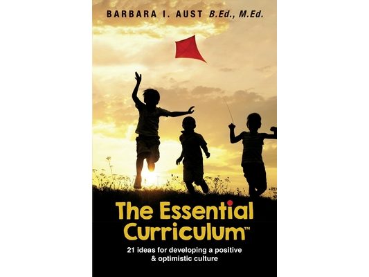 The Essential Curriculum (TM): 21 ideas for developing a positive and optimistic culture