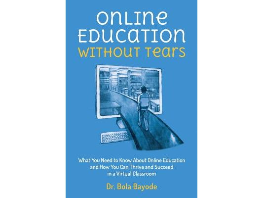 Online Education Without Tears: What You Need to Know About Online Education and How You Can Thrive and Succeed in a Virtual Classroom
