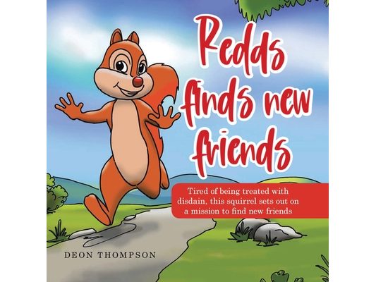 Redds Finds New Friends: Tired of Being Treated with Disdain, This Squirrel Sets out on a Mission to Find New Friends