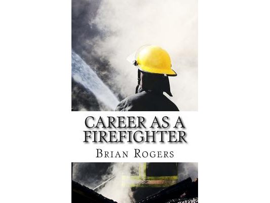 Career As A Firefighter: Career As A Firefighter: What They Do, How to Become One, and What the Future Holds!