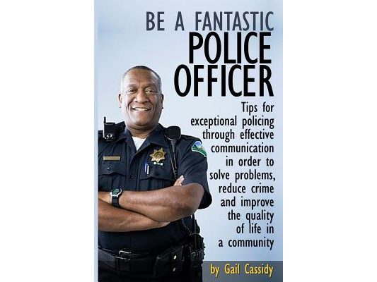 Be a Fantastic Police Officer: Tips to help solve problems, reduce crime and improve the quality of life in communities
