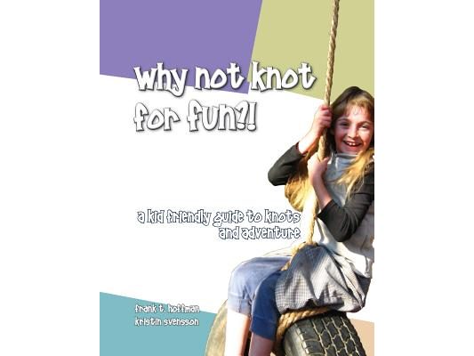 Why Not Knot For Fun: A Kid Friendly Guide to Knots & Adventure