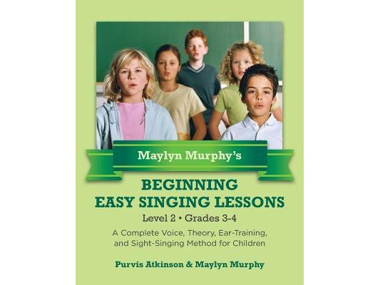 Maylyn Murphy's Beginning Easy Singing Lessons Level 2 Grades 3-4: A Complete Voice, Theory, Ear-Training, and Sight-Singing Method for Children