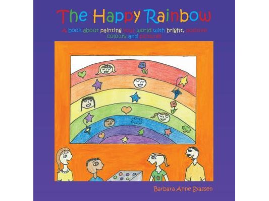 The Happy Rainbow: A book about painting your world with bright, positive colors and pictures