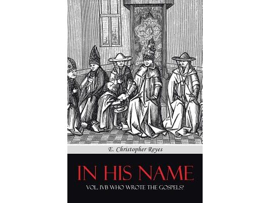 In His Name: Vol. Ivb Who Wrote the Gospels?