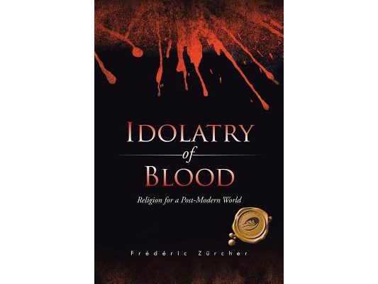 Idolatry of Blood: Religion for a Post-Modern World