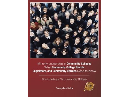 Minority Leadership in Community Colleges;What Community College Boards, Legislators, and Community Citizens Need to Know: Who's Leading at Your Commu