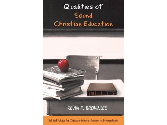 Qualities of Sound Christian Education: Biblical Advice for Christian Schools, Parents, & Homeschools